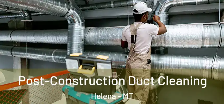  Post-Construction Duct Cleaning Helena - MT